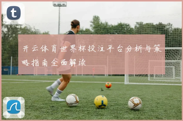 开云体育世界杯投注平台分析与策略指南全面解读